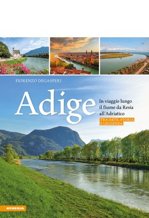Adige - In viaggio lungo il fiume da Resia all' Adriatico