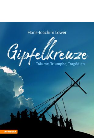 Gipfelkreuze – Träume, Triumphe, Tragödien